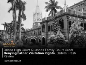 Orissa High Court Quashes Family Court Order Denying Father Visitation Rights