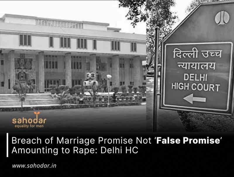 Delhi High Court Breach of Marriage Promise Not ‘False Promise’ Amounting to Rape